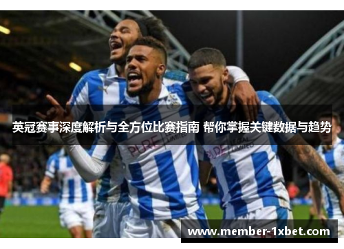 英冠赛事深度解析与全方位比赛指南 帮你掌握关键数据与趋势