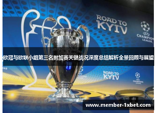 欧冠与欧联小组第三名附加赛关键战况深度总结解析全景回顾与展望 欧冠与欧联小组第三名附加赛关键战况深度总结解析全景回顾与展望