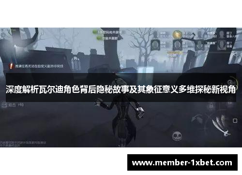 深度解析瓦尔迪角色背后隐秘故事及其象征意义多维探秘新视角 深度解析瓦尔迪角色背后隐秘故事及其象征意义多维探秘新视角