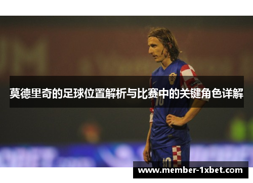 莫德里奇的足球位置解析与比赛中的关键角色详解