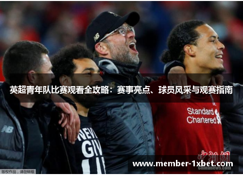 英超青年队比赛观看全攻略:赛事亮点、球员风采与观赛指南 英超青年队比赛观看全攻略:赛事亮点、球员风采与观赛指南