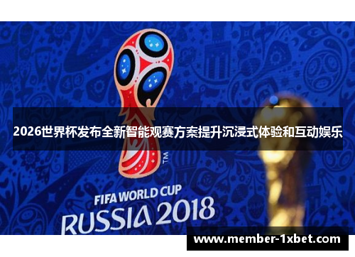2026世界杯发布全新智能观赛方案提升沉浸式体验和互动娱乐