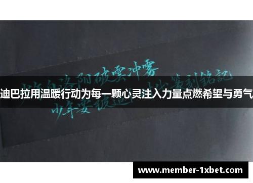 迪巴拉用温暖行动为每一颗心灵注入力量点燃希望与勇气 迪巴拉用温暖行动为每一颗心灵注入力量点燃希望与勇气