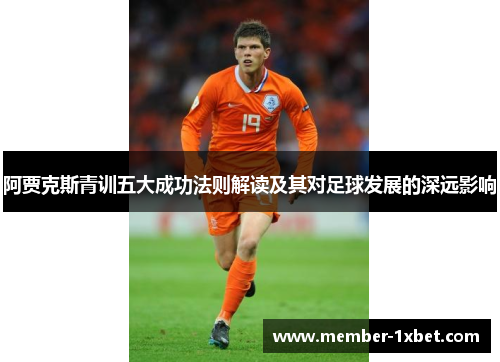 阿贾克斯青训五大成功法则解读及其对足球发展的深远影响 阿贾克斯青训五大成功法则解读及其对足球发展的深远影响