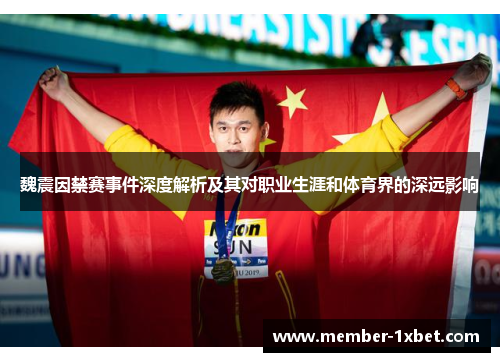 魏震因禁赛事件深度解析及其对职业生涯和体育界的深远影响 魏震因禁赛事件深度解析及其对职业生涯和体育界的深远影响